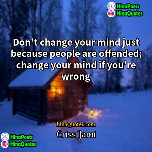 Criss Jami Quotes | Don't change your mind just because people